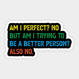 am i perfect? No. But i am trying to be petter person? Also no. Sticker